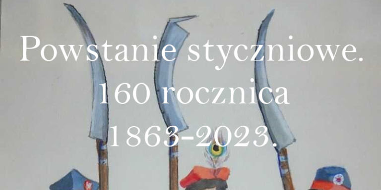 Powstanie styczniowe. 160 rocznica 1863-2023.